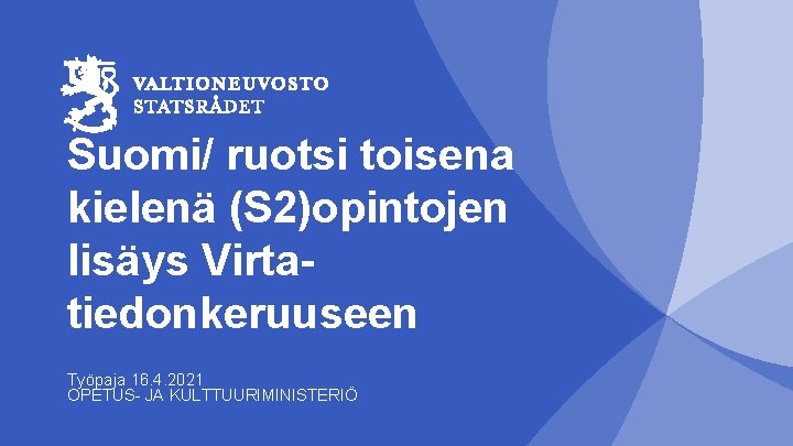 Suomi/ ruotsi toisena kielenä (S 2)opintojen lisäys Virtatiedonkeruuseen Työpaja 16. 4. 2021 OPETUS- JA