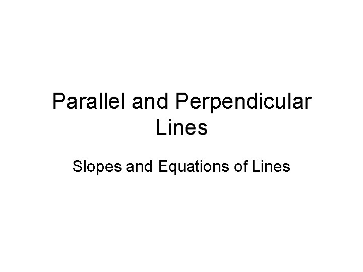 Parallel and Perpendicular Lines Slopes and Equations of Lines 