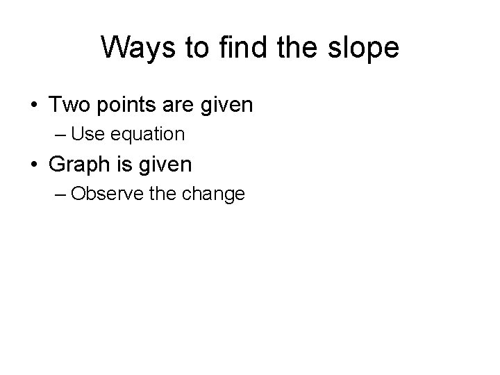 Ways to find the slope • Two points are given – Use equation •