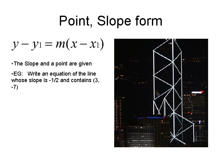 Point, Slope form • The Slope and a point are given • EG: Write