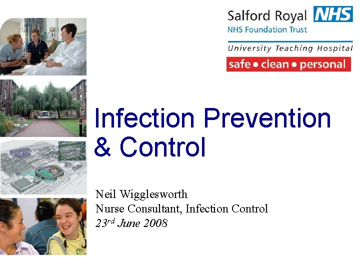 Infection Prevention & Control Neil Wigglesworth Nurse Consultant, Infection Control 23 rd June 2008