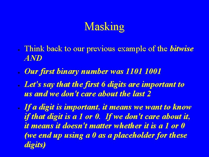 Masking ● ● Think back to our previous example of the bitwise AND Our