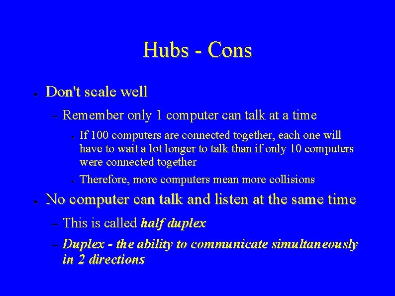 Hubs - Cons ● Don't scale well – Remember only 1 computer can talk