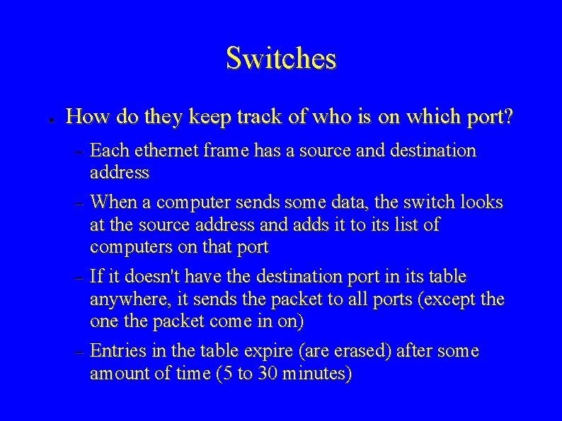 Switches ● How do they keep track of who is on which port? –