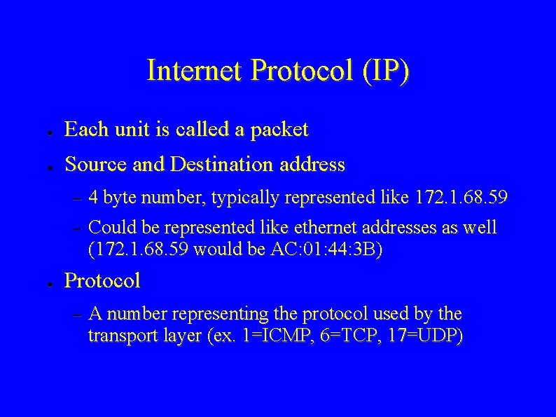 Internet Protocol (IP) ● Each unit is called a packet ● Source and Destination