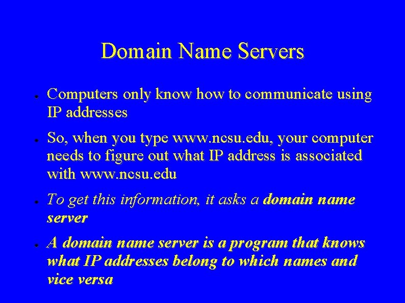 Domain Name Servers ● ● Computers only know how to communicate using IP addresses
