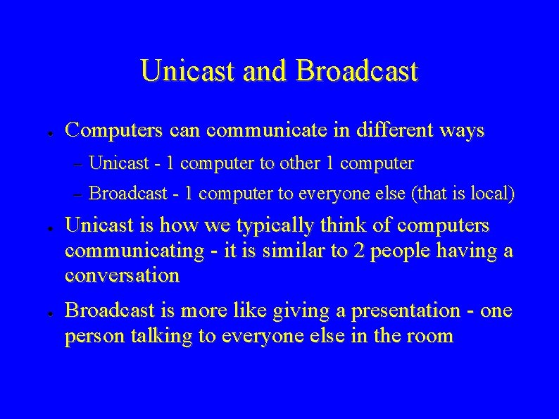 Unicast and Broadcast ● Computers can communicate in different ways – – ● ●