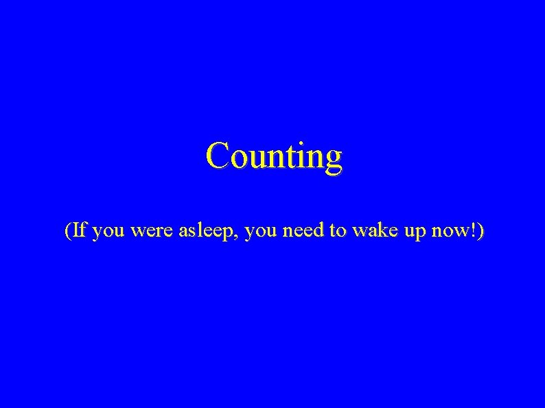 Counting (If you were asleep, you need to wake up now!) 