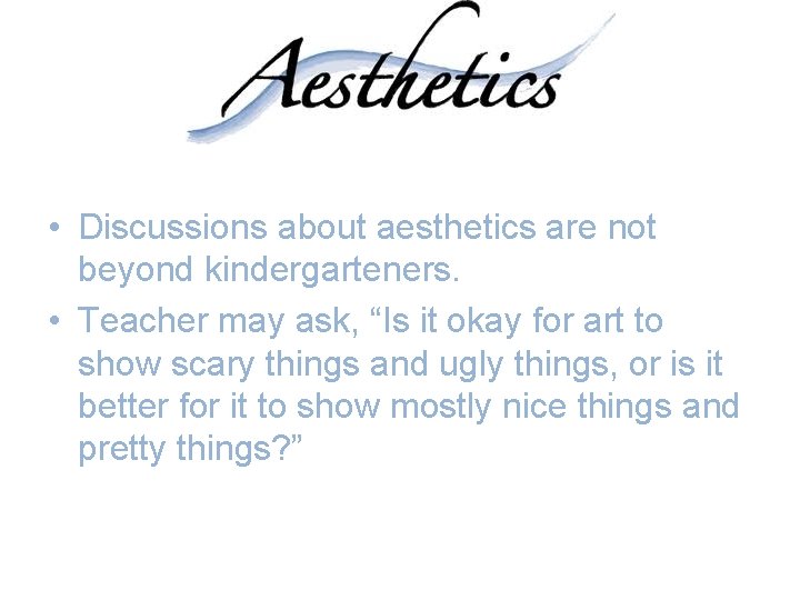  • Discussions about aesthetics are not beyond kindergarteners. • Teacher may ask, “Is