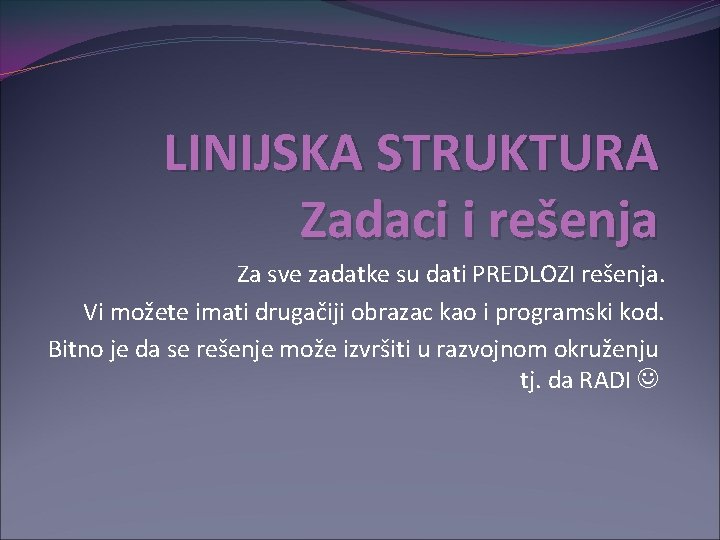 LINIJSKA STRUKTURA Zadaci i rešenja Za sve zadatke su dati PREDLOZI rešenja. Vi možete