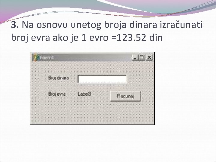 3. Na osnovu unetog broja dinara izračunati broj evra ako je 1 evro =123.