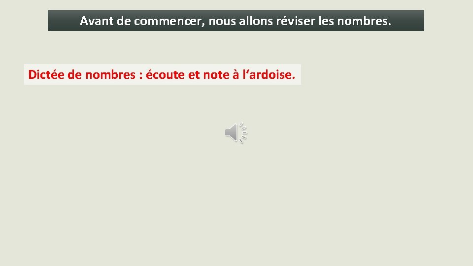 Avant de commencer, nous allons réviser les nombres. Dictée de nombres : écoute et