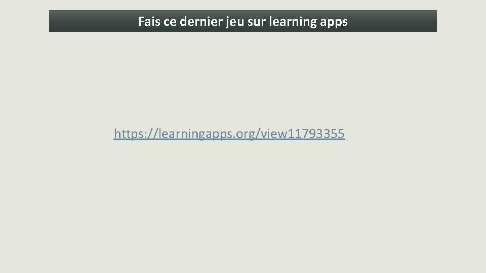 Fais ce dernier jeu sur learning apps https: //learningapps. org/view 11793355 