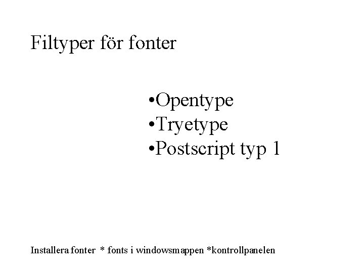 Filtyper för fonter • Opentype • Tryetype • Postscript typ 1 Installera fonter *