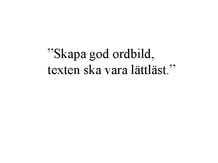 ”Skapa god ordbild, texten ska vara lättläst. ” 