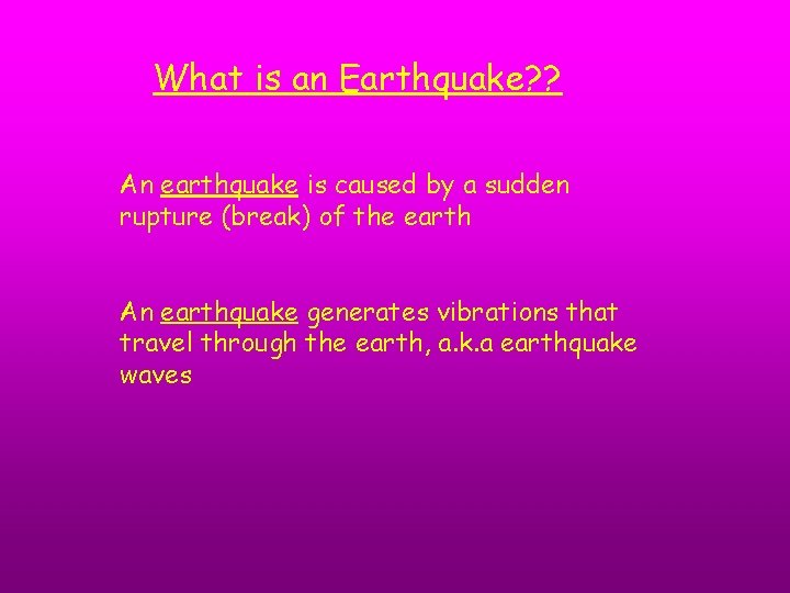 What is an Earthquake? ? An earthquake is caused by a sudden rupture (break)