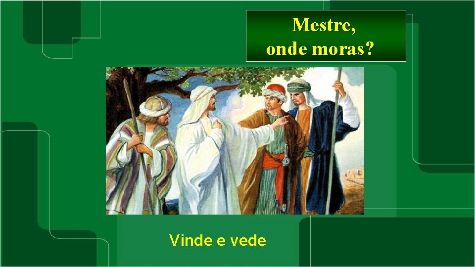 Mestre, onde moras? Vinde e vede 