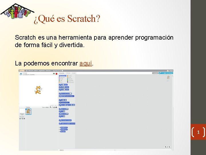 ¿Qué es Scratch? Scratch es una herramienta para aprender programación de forma fácil y