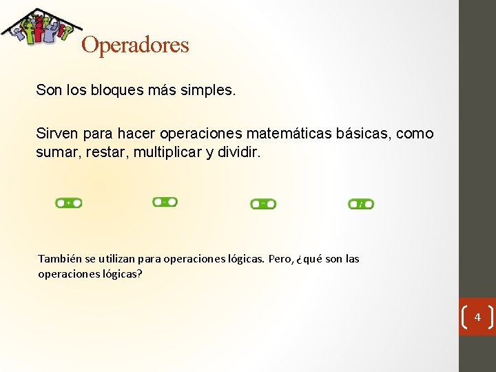 Operadores Son los bloques más simples. Sirven para hacer operaciones matemáticas básicas, como sumar,