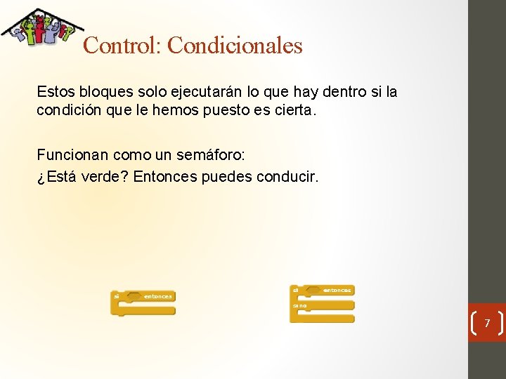 Control: Condicionales Estos bloques solo ejecutarán lo que hay dentro si la condición que