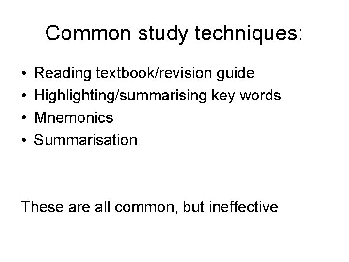 Common study techniques: • • Reading textbook/revision guide Highlighting/summarising key words Mnemonics Summarisation These