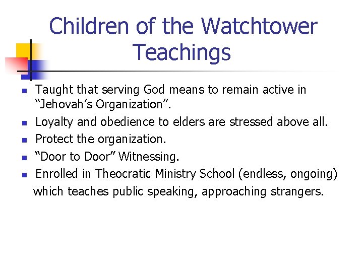 Children of the Watchtower Teachings n n n Taught that serving God means to