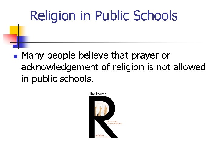 Religion in Public Schools n Many people believe that prayer or acknowledgement of religion