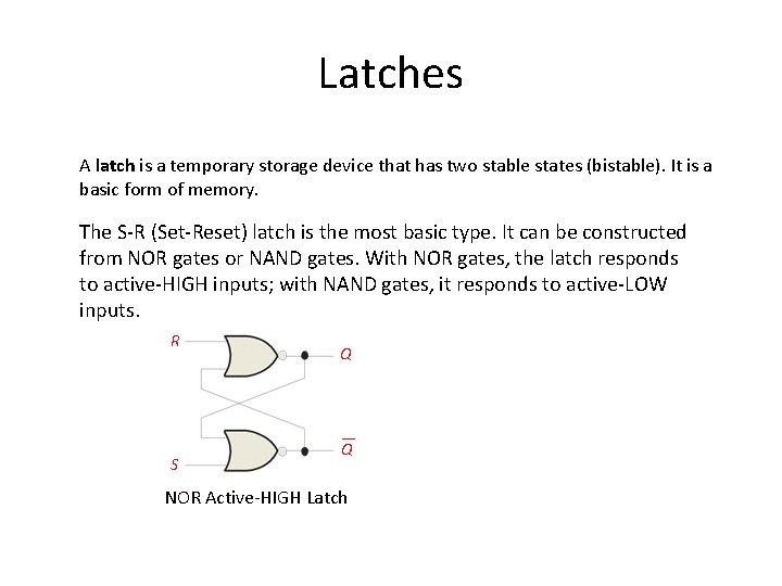 Latches A latch is a temporary storage device that has two stable states (bistable).