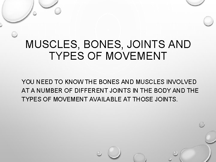 MUSCLES, BONES, JOINTS AND TYPES OF MOVEMENT YOU NEED TO KNOW THE BONES AND MUSCLES, BONES, JOINTS AND TYPES OF MOVEMENT YOU NEED TO KNOW THE BONES AND