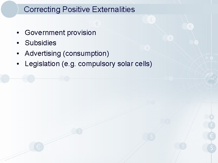 Correcting Positive Externalities • • Government provision Subsidies Advertising (consumption) Legislation (e. g. compulsory