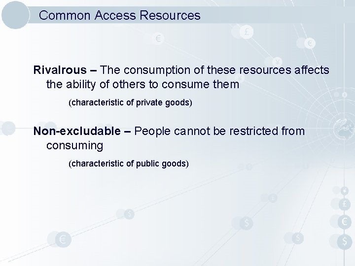 Common Access Resources Rivalrous – The consumption of these resources affects the ability of