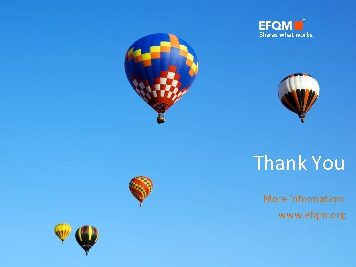 Thank You More information: www. efqm. org 