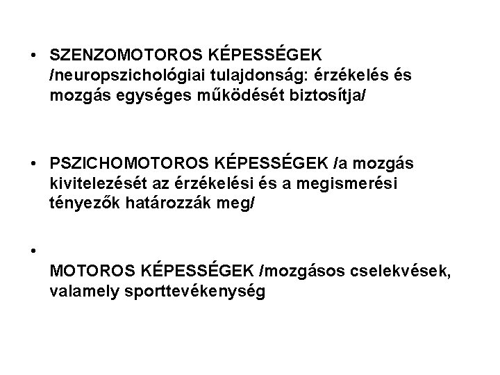  • SZENZOMOTOROS KÉPESSÉGEK /neuropszichológiai tulajdonság: érzékelés és mozgás egységes működését biztosítja/ • PSZICHOMOTOROS