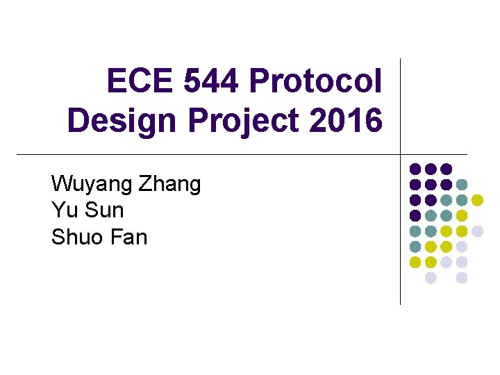 ECE 544 Protocol Design Project 2016 Wuyang Zhang Yu Sun Shuo Fan 