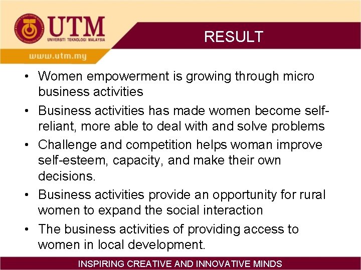 RESULT • Women empowerment is growing through micro business activities • Business activities has