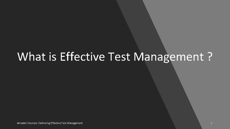 What is Effective Test Management ? Amadori Courses: Delivering Effective Test Management 1 