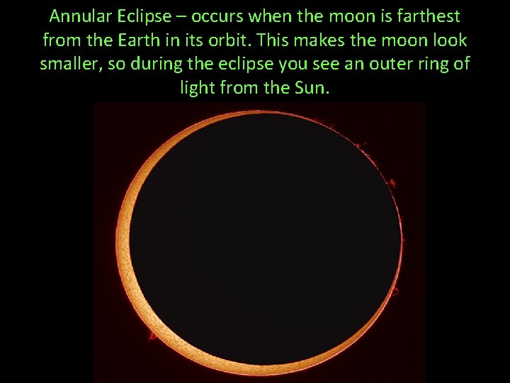 Annular Eclipse – occurs when the moon is farthest from the Earth in its