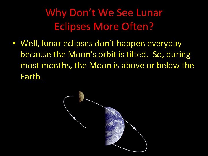 Why Don’t We See Lunar Eclipses More Often? • Well, lunar eclipses don’t happen