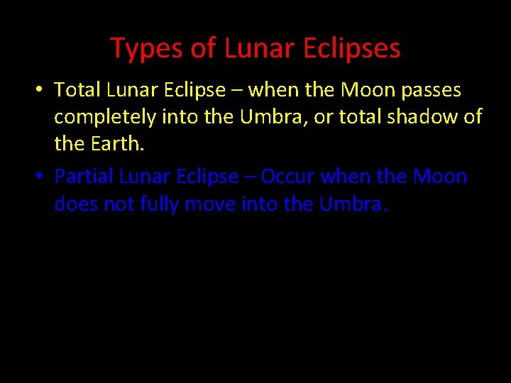 Types of Lunar Eclipses • Total Lunar Eclipse – when the Moon passes completely