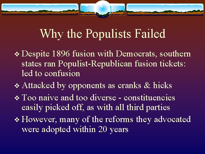 Why the Populists Failed v Despite 1896 fusion with Democrats, southern states ran Populist-Republican