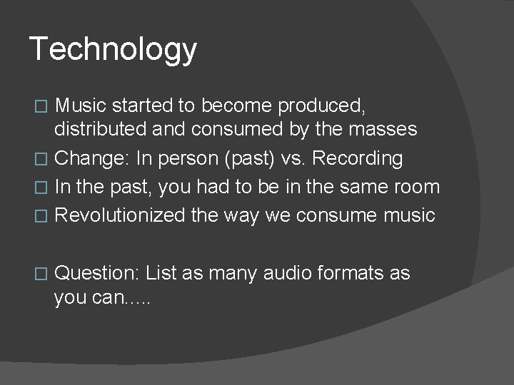Technology Music started to become produced, distributed and consumed by the masses � Change: