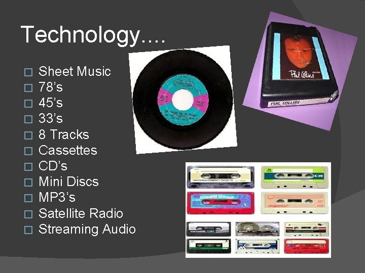 Technology. . � � � Sheet Music 78’s 45’s 33’s 8 Tracks Cassettes CD’s