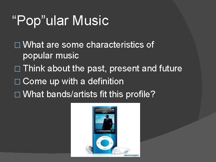 “Pop”ular Music � What are some characteristics of popular music � Think about the