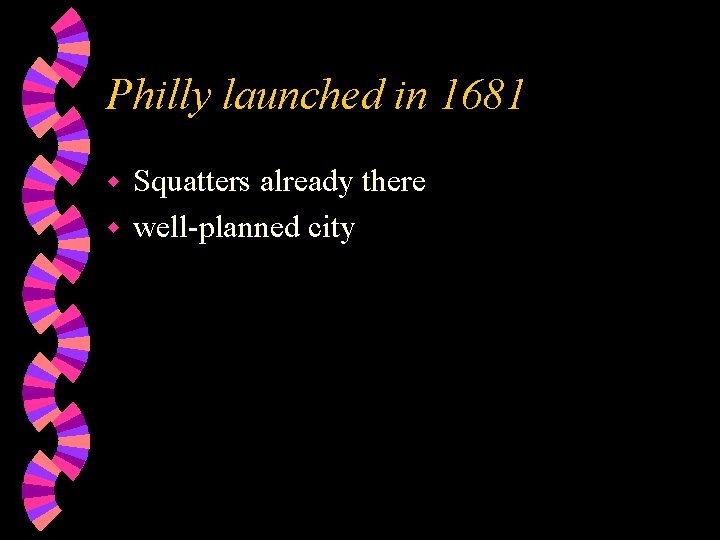 Philly launched in 1681 Squatters already there w well-planned city w 