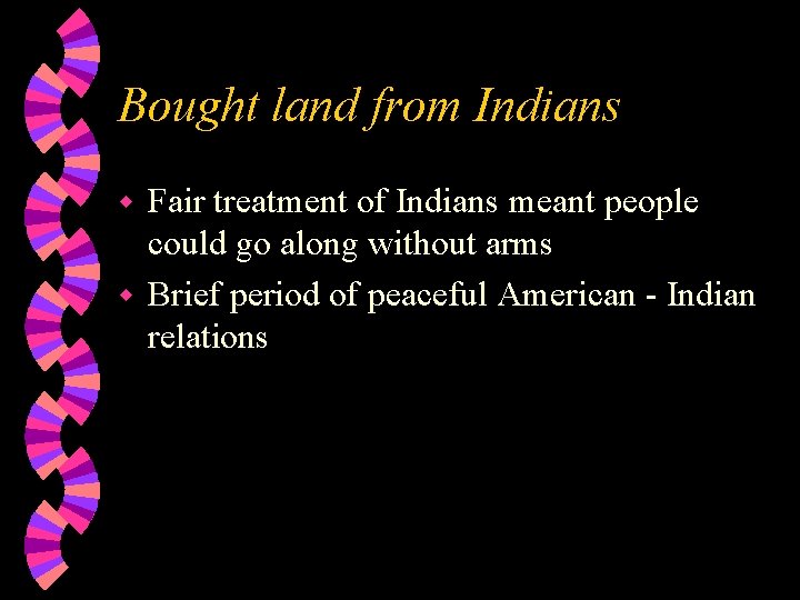 Bought land from Indians Fair treatment of Indians meant people could go along without