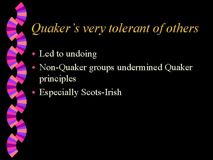 Quaker’s very tolerant of others Led to undoing w Non-Quaker groups undermined Quaker principles