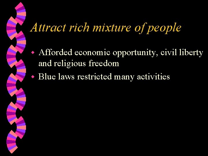 Attract rich mixture of people Afforded economic opportunity, civil liberty and religious freedom w