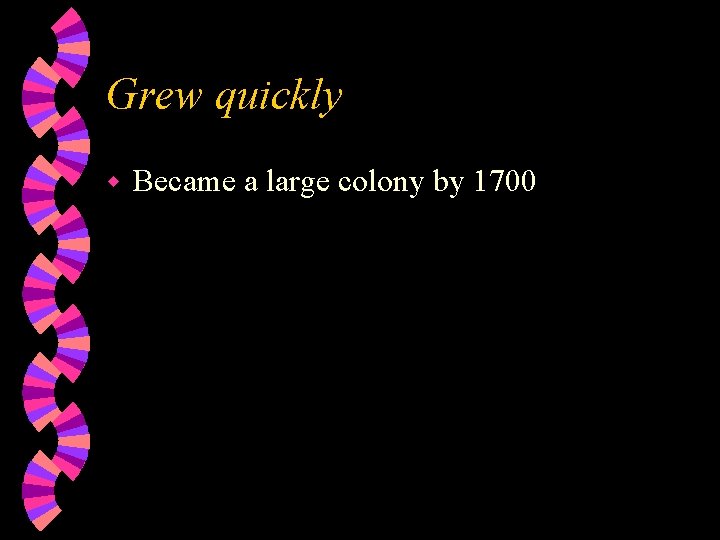 Grew quickly w Became a large colony by 1700 