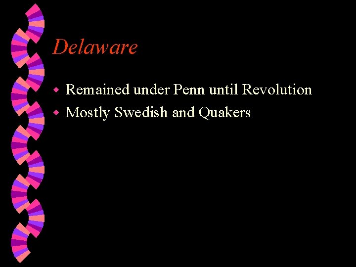 Delaware Remained under Penn until Revolution w Mostly Swedish and Quakers w 