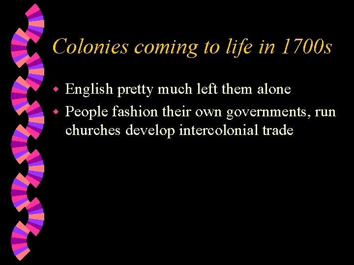 Colonies coming to life in 1700 s English pretty much left them alone w